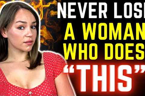 Never Lose A Woman Who Does THESE Things For You (IMPORTANT)