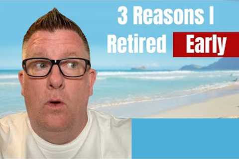 3 Reasons Why I Retired Early