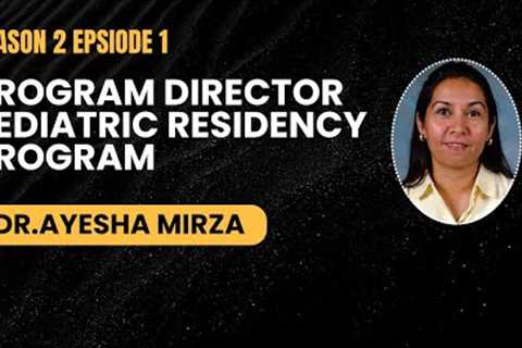 S2 EP1 | Program Director Pediatric Residency Program  | Ft. Dr. Ayesha Mirza
