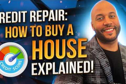 Credit Repair To Buy a Home in 2023 Step by Step Tips and Strategies to Homeownership
