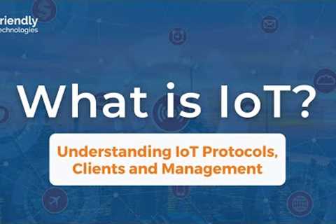 What is IoT? Understanding IoT Protocols, Clients and Management
