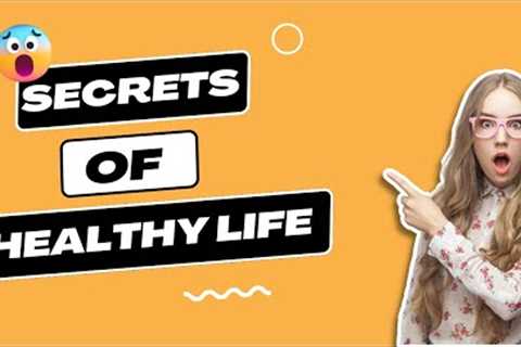 What are the Secrets of a Healthy Life?