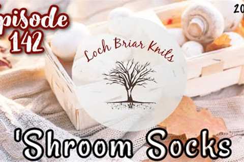 Loch Briar Knits Ep 142 || A Knitting Podcast || SHROOM SOCKS || Where I Confuse Myself Completely