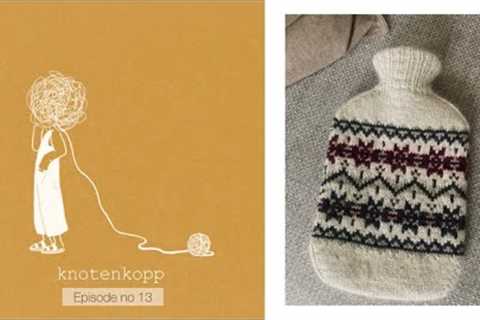 knotenkopp knitting podcast - episode no 13 (twistloop neck, hot waterbottle cover, seaway pullover)
