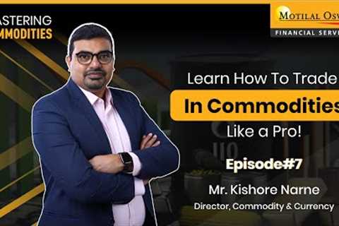 Learn How To Start Trading In Commodities Like A Pro | Episode-7