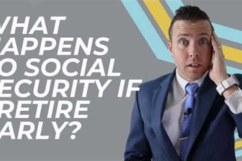 What Happens To My Social Security Benefits If I Retire Early?!