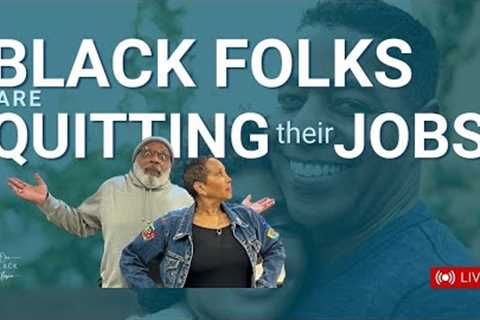How are so Many Black Folks Quitting their Jobs?