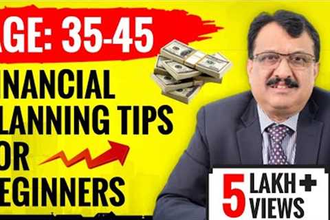 FINANCIAL PLANNING TIPS FOR BEGINNERS - AGE GROUP 35 TO 45