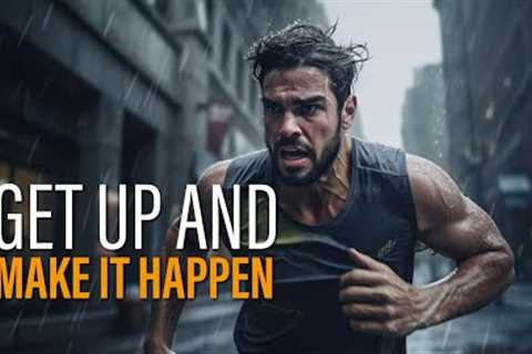 GET UP AND MAKE IT HAPPEN!- Best Motivational Speeches 2024