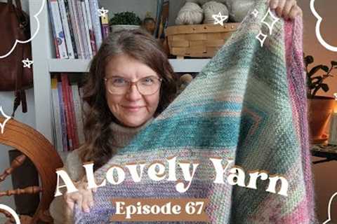 Episode 67 - I'm back and with so much knitting to talk about!