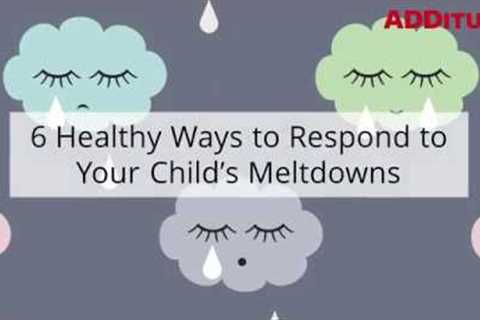 ADHD Meltdowns Happen: 6 Healthy Ways to Respond