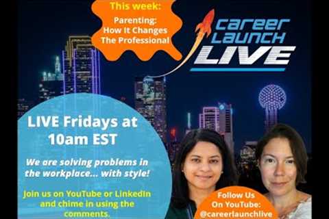 Career Launch Live: How Parenting Changes The Professional