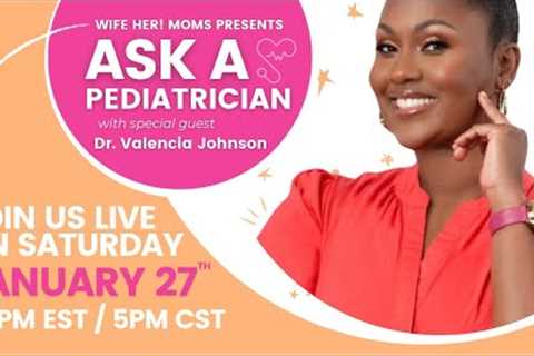 ASK A PEDIATRICIAN ft. Dr. Valencia Johnson | Wife HER! Moms