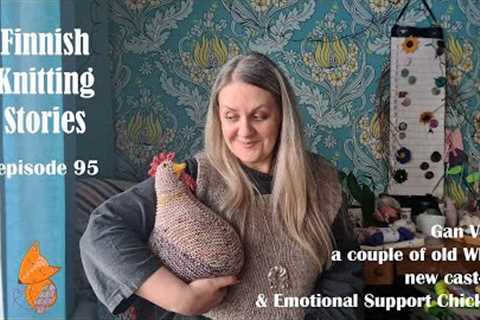 Finnish Knitting Stories - Episode 95: Emotional Support Chicken, Gan Vest and more