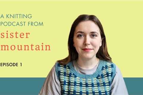 A Knitting Podcast from Sister Mountain | Episode 1