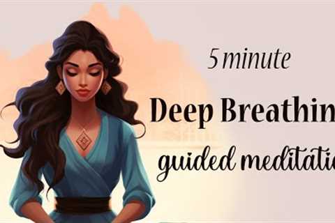 5 Minute Deep Breathing Guided Meditation