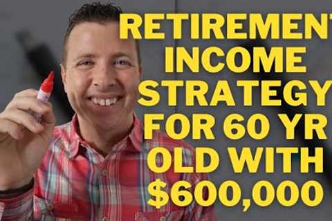 Retirement Income Strategy for 60 year old with $600,000 in Retirement Savings || Can I Retire