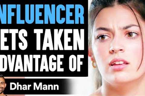 Influencer Gets TAKEN ADVANTAGE Of, What Happens Is Shocking (FULL VIDEO) | Dhar Mann