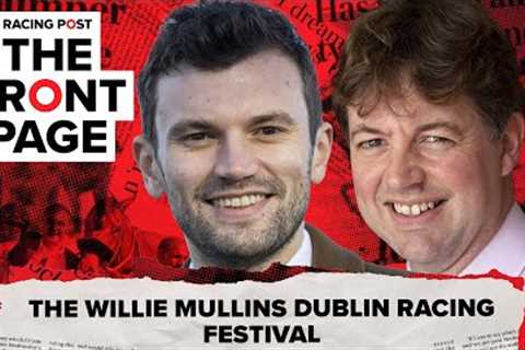 The Willie Mullins Dublin Racing Festival | The Front Page | Horse Racing News