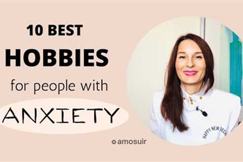10 Best Hobbies for People with Anxiety - To help You Calm Down Instantly!