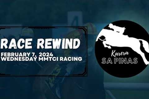 RACE REWIND | FEBRUARY 7, 2024 | WEDNESDAY MMTCI RACING | Karera Sa Pinas