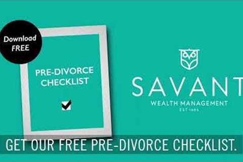 Pre-Divorce Checklist | Savant Wealth Management | 30 Seconds