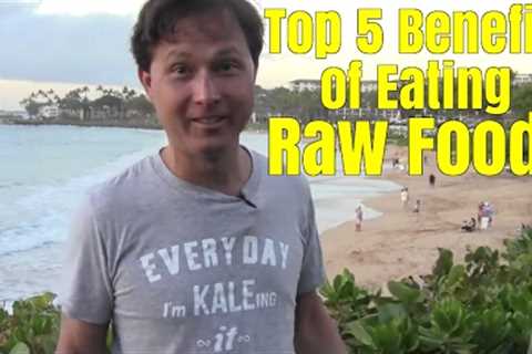Top 5 Benefits of Eating Raw Foods