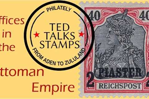 Postage Stamps of Foreign Offices in the Ottoman Empire [Ep. 111]
