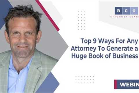 Top 9 Ways For Any Attorney To Generate a Huge Book of Business