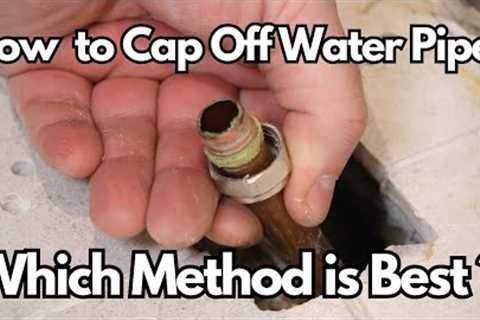 The Best Method to 'Cap Off' Water Pipes.