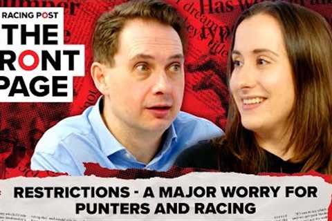 Restrictions - a MAJOR worry for punters and racing | The Front Page | Horse Racing News