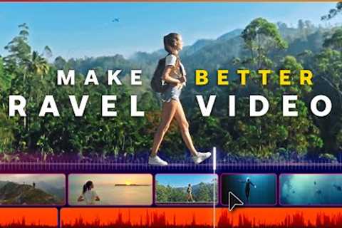 Create Better Travel Videos with these Editing Techniques