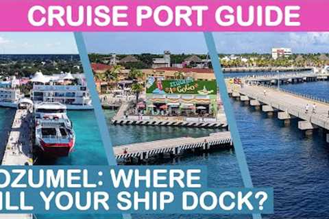 Cozumel, Mexico Cruise Port Guide: Where Will Your Ship Dock?
