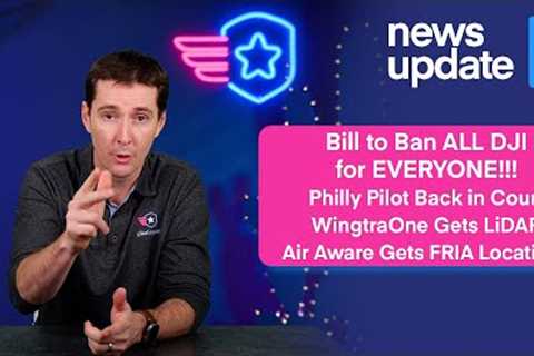 Drone News: Proposed DJI Ban for EVERYONE, Philly Pilot Back in Court, new LiDAR, and Air Aware FRIA