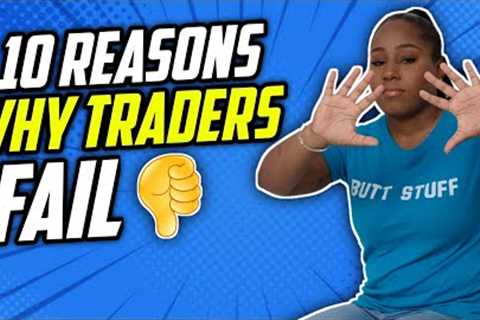 TOP 10 REASONS WHY FOREX TRADERS FAIL