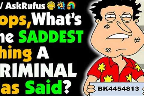 Police Officers, What's The Most HEARTBREAKING Thing A CRIMINAL Has Said?