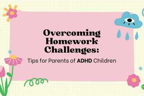 Overcoming Homework Challenges ADHD parenting tips