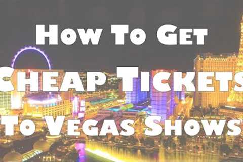 How to get Cheap Tickets to Las Vegas Shows