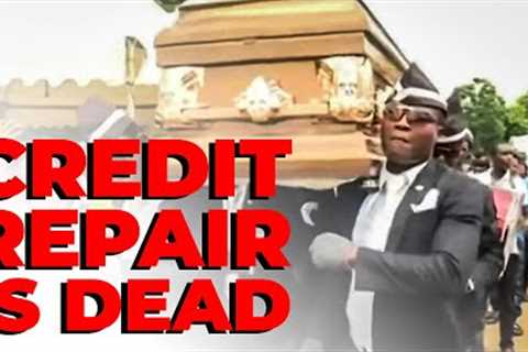 The 3 Credit Bureaus Have Changed: Credit Repair is Dead?!