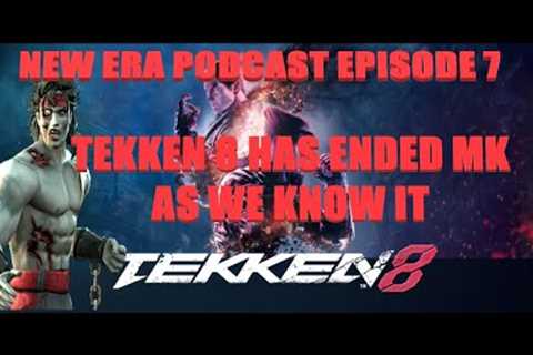 THE NEW ERA PODCAST Episode 7 - Tekken 8 has ended how Mortal Kombat does things  as we know it