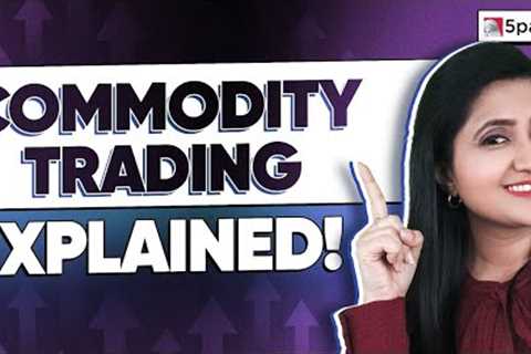 What is Commodity Market | Types of Commodity Market | Commodity Trading - 5paisa