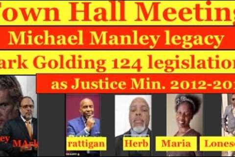 Town Hall Meeting. Michael Maney legacy . Mark Golding 124 legislations passed as Justice Minister