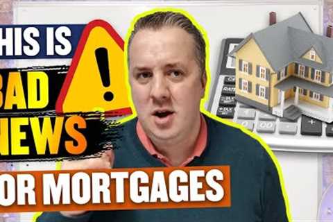 Breaking News - This Is REALLY BAD News For Mortgages