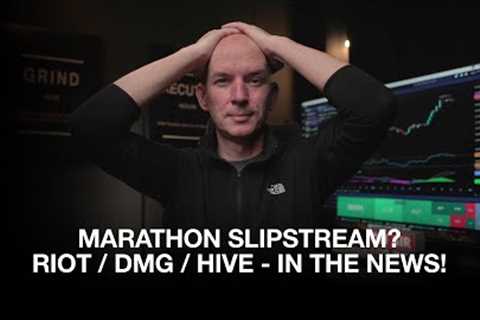Marathon Slipstream News! Riot, DMG, Hive - In The News! Bitcoin Down, Miners Up?