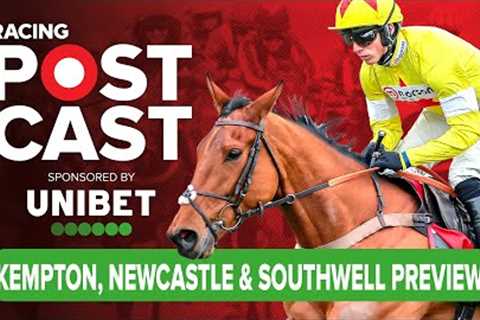 Kempton, Newcastle &amp; Southwell Preview | Horse Racing Tips | Racing Postcast sponsored by Unibet