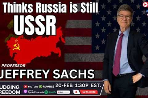 Prof. Jeffrey Sachs:  US Thinks Russia is Still USSR