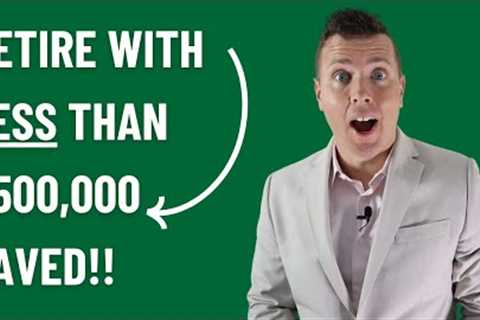 Retire with LESS than $500,000 in Retirement Savings