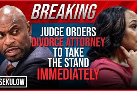 BREAKING: Judge Orders Divorce Attorney to Take the Stand IMMEDIATELY in Fani Willis Case