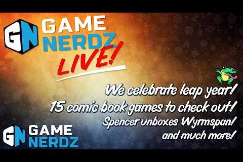 Game Nerdz Live! Leaping for Leap Day, Unboxing Wyrmspan, Top 15 Comic Book Games, and More!