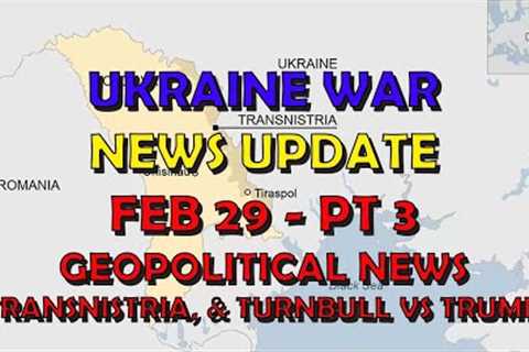 Ukraine War Update NEWS (20240229c): Geopolitical News, Transnistria, Turnbull vs Trump